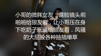 小哥的微胖女友，露脸镜头前啪啪给狼友看，让小哥压在身下吃奶子玩逼给狼友看，风骚的大屁股各种抽插爆草