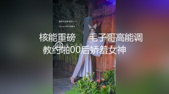 ㊙️核能重磅㊙️毛子哥高能调教约啪00后娇羞女神