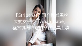 【Stripchat】国产性感黑丝大奶女主播「Anan_babe」骚穴饥渴难耐拼命往玩具上凑