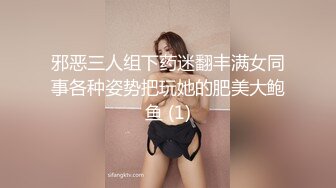 邪恶三人组下药迷翻丰满女同事各种姿势把玩她的肥美大鲍鱼 (1)