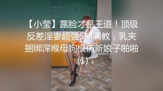 【小莹】露脸才是王道！顶级反差淫妻超强SM调教，乳夹捆绑深喉母狗模仿新娘子啪啪 (1)