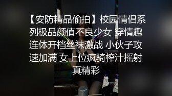 【安防精品偷拍】校园情侣系列极品颜值不良少女 穿情趣连体开档丝袜激战 小伙子攻速加满 女上位疯骑榨汁摇射真精彩