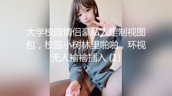 大学校园情侣豪私人定制视图包，校园小树林里啪啪，环视无人褕褕插入 (1)