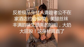 反差极品身材人妻趁老公不在家酒店约会偷情，美腿丝袜 丰满韵味又漂亮的姐姐，大奶大屁股！这身材简直了