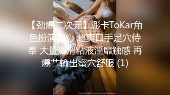 【劲爆二次元】浵卡ToKar角色扮演宿心 超爽口手足穴侍奉 大量湿滑粘液淫靡触感 再爆艹输出蜜穴舒服 (1)