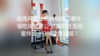 越南网红杜陈映偷情门事件 偷吃闺蜜老公 结婚时还是闺蜜伴娘 9分钟完整视频！