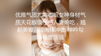 优雅气质尤物御姐女神身材气质天花板级性感人妻偷吃，翘起美臀迎接肉棒冲击 呻吟勾魂极度淫骚