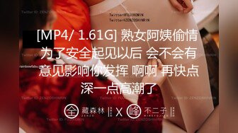 [MP4/ 1.61G] 熟女阿姨偷情 为了安全起见以后 会不会有意见影响你发挥 啊啊 再快点深一点高潮了