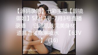 【源码录制】七彩主播【眼镜御姐】5月17号-7月3号直播录播☢️白嫩肌肤完美身材☢️道具自慰高潮喷水☢️【63V】  (16)