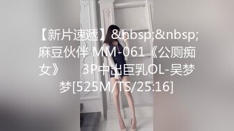 【新片速遞】&nbsp;&nbsp;麻豆伙伴 MM-061《公厕痴女》❤️3P中出巨乳OL-吴梦梦[525M/TS/25:16]