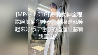 [MP4/ 1.01G] 萝莉女神全程露脸颜值很哇塞，制服诱惑笑起来好舔，性感的逼逼里塞着跳蛋自慰