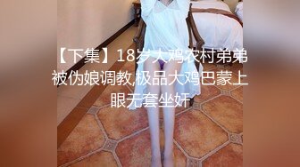 【下集】18岁大鸡农村弟弟被伪娘调教,极品大鸡巴蒙上眼无套坐奸