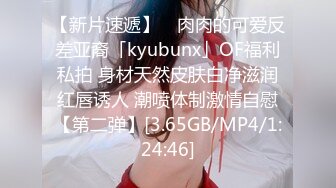 【新片速遞】 ✨肉肉的可爱反差亚裔「kyubunx」OF福利私拍 身材天然皮肤白净滋润红唇诱人 潮喷体制激情自慰【第二弹】[3.65GB/MP4/1:24:46]