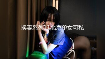 换妻系列11北京单女可私