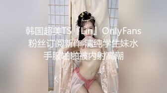 韩国超美TS『Lin』OnlyFans粉丝订阅新作 清纯学生妹水手服啪啪被内射高潮