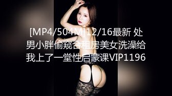 [MP4/504M]12/16最新 处男小胖偷窥合租房美女洗澡给我上了一堂性启蒙课VIP1196