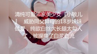 清纯可爱邻家美少女『小敏儿』✿威胁同父异母的18岁妹妹做爱，纯欲白丝大长腿太勾人了，被操爽了白浆直流