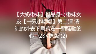 【大奶嫩妹】極品身材嫩妹女友【一只小嚶嚶】第二彈 清純的外表下隱藏著一顆騷動的心～28V原版 (2)