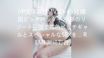 (中文字幕) [MVSD-455] 南国ビッチパラダイス 夢のリゾート空間で褐色ビッチギャルとスペシャルなSEXを… REMI 瀬崎彩音