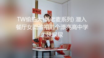 TW偷拍大神(老麦系列) 潜入餐厅女厕偷拍三个漂亮高中学生妹尿尿