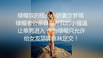 绿帽奴的极品小娇妻汐梦瑶 绿帽老公亲自掰开我的小骚逼让单男进入 作为绿帽只允许给女友舔脚丝袜足交！