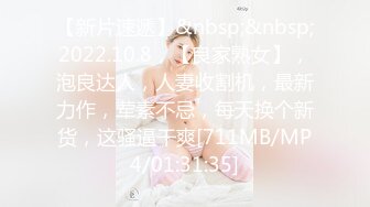 【新片速遞】&nbsp;&nbsp;2022.10.8，【良家熟女】，泡良达人，人妻收割机，最新力作，荤素不忌，每天换个新货，这骚逼干爽[711MB/MP4/01:31:35]