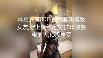 体重只有80斤的美腿嫩模级女友,穿上黑丝足交,扶J8慢慢坐下去,顶级享受