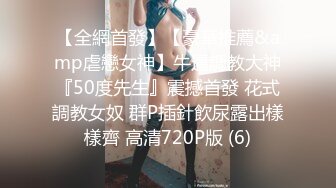 【全網首發】【豪華推薦&amp虐戀女神】牛逼調教大神『50度先生』震撼首發 花式調教女奴 群P插針飲尿露出樣樣齊 高清720P版 (6)