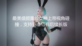 最美盛颜露脸女神上帝视角碰撞，支持到叁佰有后续长版