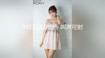 36E巨乳姐姐，叫声可射