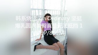 韩系烧货 Zia Ordinary 坚挺爆乳圆润美臀真是无法抵挡 1V[79P/809M]