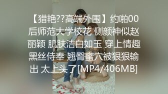 【猎艳??高端外围】约啪00后师范大学校花 侧颜神似赵丽颖 肌肤洁白如玉 穿上情趣黑丝侍奉 翘臀蜜穴被狠狠输出 太上头了[MP4/406MB]