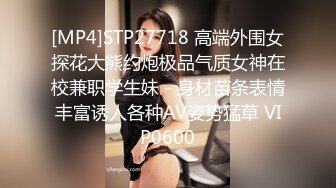 [MP4]STP27718 高端外围女探花大熊约炮极品气质女神在校兼职学生妹 - 身材苗条表情丰富诱人各种AV姿势猛草 VIP0600