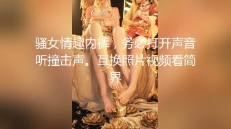 骚女情趣内裤，务必打开声音听撞击声。互换照片视频看简界