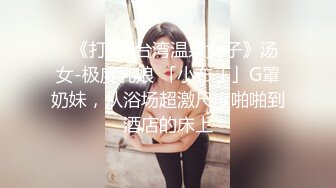 ✨《打野x台湾温泉女子》汤女-极度乳娘 「小布丁」G罩奶妹，从浴场超激尺度啪啪到酒店的床上