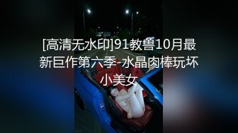 [高清无水印]91教兽10月最新巨作第六季-水晶肉棒玩坏小美女