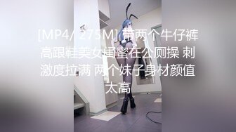 [MP4/ 275M] 带两个牛仔裤高跟鞋美女闺蜜在公厕操 刺激度拉满 两个妹子身材颜值太高