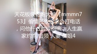 天花板级约炮大神『mmmn753』偷情还敢给老公打电话，问他什么时候回来，人生赢家约炮 白领 人妻 御姐4