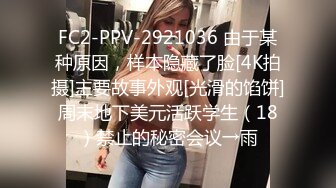 FC2-PPV-2921036 由于某种原因，样本隐藏了脸[4K拍摄]主要故事外观[光滑的馅饼]周末地下美元活跃学生（18）禁止的秘密会议→雨