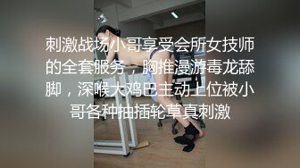 刺激战场小哥享受会所女技师的全套服务，胸推漫游毒龙舔脚，深喉大鸡巴主动上位被小哥各种抽插轮草真刺激