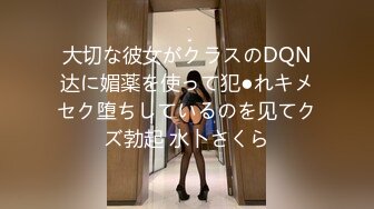 大切な彼女がクラスのDQN达に媚薬を使って犯●れキメセク堕ちしているのを见てクズ勃起 水卜さくら