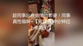 趁同事出差偷情他老婆！同事真性福啊~【完整版39分钟已上传简 介】