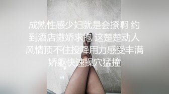 成熟性感少妇就是会撩啊 约到酒店撒娇求抱 这楚楚动人风情顶不住投降用力感受丰满娇躯快速操穴猛撞