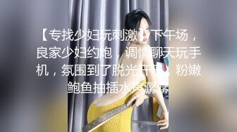 【专找少妇玩刺激】下午场，良家少妇约炮，调情聊天玩手机，氛围到了脱光开干，粉嫩鲍鱼抽插水声潺潺