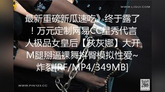 最新重磅新瓜速吃》终于露了！万元定制网易CC星秀代言人极品女皇后【灰灰娜】大开M腿掰逼裸舞抖臀模拟性爱~炸裂[RF/MP4/349MB]