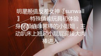 明星颜值反差女神〖sunwall〗❤️特殊情趣玩具初体验，身材颜值非常棒的小姐姐，主动趴床上翘起小屁屁迎接大肉棒进入