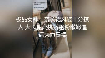 极品女神一袭长裙风姿十分撩人 大长腿高挑娇躯粉嫩嫩逼逼大力暴操