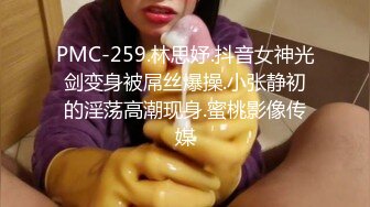 PMC-259.林思妤.抖音女神光剑变身被屌丝爆操.小张静初的淫荡高潮现身.蜜桃影像传媒