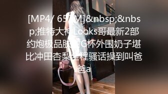 [MP4/ 657M]&nbsp;&nbsp;推特大神Looks哥最新2部约炮极品肤白G杯外围奶子堪比冲田杏梨全程骚话操到叫爸爸a