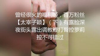 曾经很火的福利姬，百万粉丝【太宰子颖】（下）有露脸深夜街头露出调教鞭打臀控萝莉控不可错过